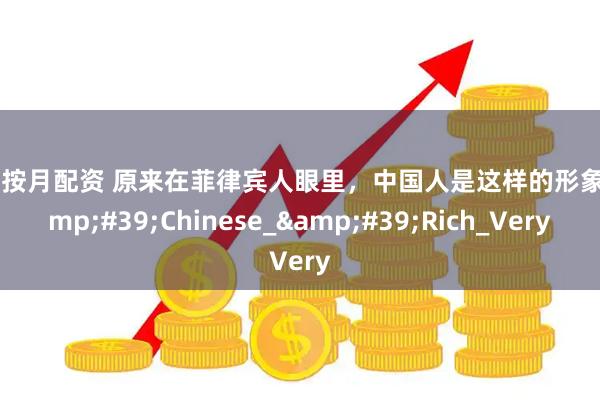 股票按月配资 原来在菲律宾人眼里，中国人是这样的形象_'Chinese_'Rich_Very